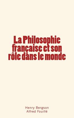 La Philosophie fran?aise et son r?le dans le monde - Fouill?, Alfred, and Bergson, Henry