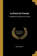 La Pierre de Touche: Com?die En Cinq Actes Et En Prose