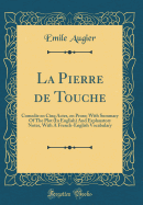 La Pierre de Touche: Comedie En Cinq Actes, En Prose; With Summary of the Plot (in English) and Explanatory Notes, with a French-English Vocabulary (Classic Reprint)