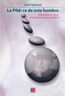 La Pildora de Este Hombre: Reflexiones en Torno al 50 Aniversario de la Pildora - Djerassi, Carl