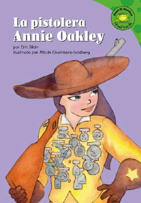 La Pistolera Annie Oakley - Blair, Eric, and Chambers-Goldberg, Micah (Illustrator), and Robledo, Sol (Translated by)