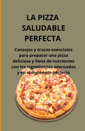 La pizza saludable perfecta: Consejos y trucos esenciales para preparar una pizza deliciosa y llena de nutrientes con los ingredientes adecuados y en el momento perfecto