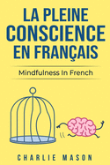 La Pleine Conscience En Fran?ais/ Mindfulness In French: Les 10 meilleurs conseils pour surmonter les obsessions et les compulsions en utilisant la pleine conscience