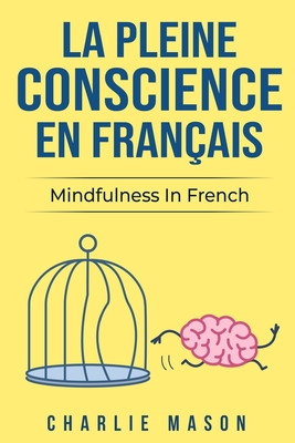 La Pleine Conscience En Fran?ais/ Mindfulness In French: Les 10 meilleurs conseils pour surmonter les obsessions et les compulsions en utilisant la pleine conscience - Mason, Charlie