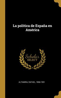 La Politica de Espana En America - Altamira, Rafael