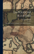 La Pologne Illustree: Contenant L'Histoire de Pologne Et Les Varietes Polonaises...