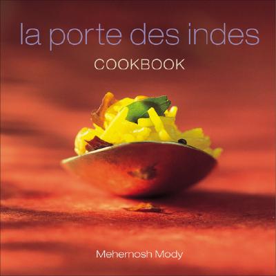 La Porte Des Indes Cookbook: The Legacy of France in Indian Regional Cuisine - Mody, Mehernosh, and Mody, Sherin, and Hellon, John