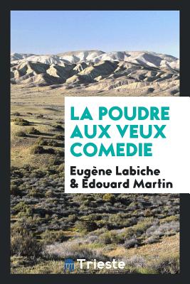 La Poudre Aux Veux Comedie - Labiche, Eugene, and Martin, Edouard