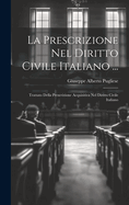 La Prescrizione Nel Diritto Civile Italiano ...: Trattato Della Prescrizione Acquisitiva Nel Diritto Civile Italiano