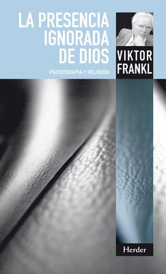 La Presencia Ignorada de Dios - Frankl, Viktor Emil
