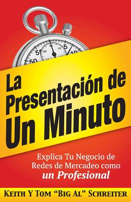 La Presentaci?n de Un Minuto: Explica Tu Negocio de Redes de Mercadeo Como un Profesional - Schreiter, Keith, and Schreiter, Tom Big Al