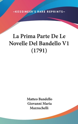 La Prima Parte de Le Novelle del Bandello V1 (1791) - Bandello, Matteo, and Mazzuchelli, Giovanni Maria