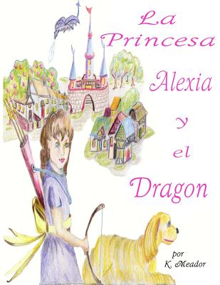 La Princesa Alexia y el Dragon - Banks, Ara Grace (Illustrator), and Meador, K