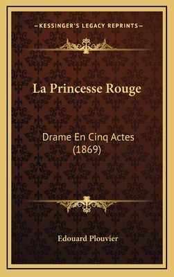 La Princesse Rouge: Drame En Cinq Actes (1869) - Plouvier, Edouard