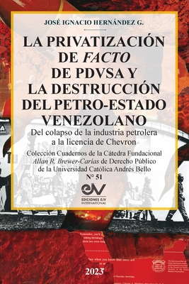 LA PRIVATIZACI?N DE FACTO DE PDVSA Y LA DESTRUCCI?N DEL PETRO-ESTADO VENEZOLANO. Del colapso de la industria petrolera a la licencia de Chevron - Hernndez G, Jos? Ignacio