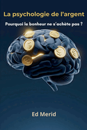 La psychologie de l'argent: Pourquoi le bonheur ne s'ach?te pas ?