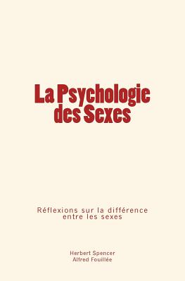 La Psychologie Des Sexes: Reflexions Sur La Difference Entre Les Sexes - Spencer, Herbert, and Fouillee, Alfred