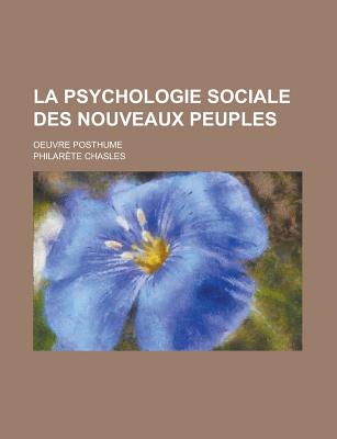 La Psychologie Sociale Des Nouveaux Peuples: Oeuvre Posthume - Chasles, Philar?te