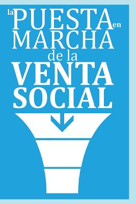 La Puesta en Marcha de la Venta Social: ...el nuevo paradigma de las ventas y la tendencia capitalizada de la Venta Social Si el comprador o cliente B2B ya es digital, ?qu? hace vendiendo fuera de las redes sociales?* *con letra grande para los que... - Velasquez, Andres, and Publishing, The Ink Company (Editor), and Vrant, Andres