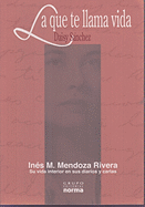 La Que Te Llama Vida: Ines M. Mendoza Rivera Su Vida Interior En Sus Diarios y Cartas - Sanchez, Daisy