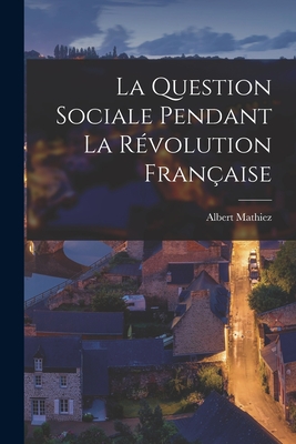 La Question Sociale Pendant La R?volution Fran?aise - Mathiez, Albert