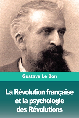 La Rvolution franaise et la psychologie des Rvolutions - Le Bon, Gustave