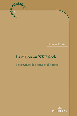 La r?gion au XXIe si?cle: Perspectives de France et d'Europe - Perrin, Thomas