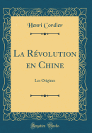 La R?volution En Chine: Les Origines (Classic Reprint)