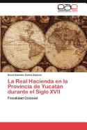 La Real Hacienda En La Provincia de Yucatan Durante El Siglo XVII