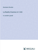 La Realt?; Dramma In 3 Atti: in caratteri grandi