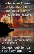 La Reine des Pri?res d'Aspiration ? la Conduite Excellente du Noble Bodhisattva: Pratique, Commentaires et R?flexions