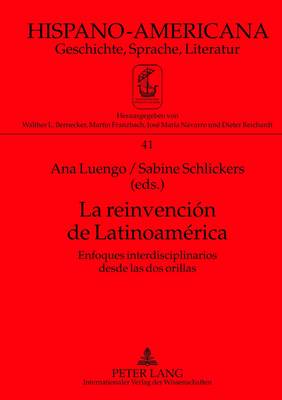 La Reinvencin de Latinoamrica: Enfoques Interdisciplinarios Desde Las DOS Orillas - Bernecker, Walther L (Editor), and Luengo, Ana (Editor), and Schlickers, Sabine (Editor)