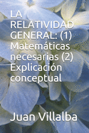 La Relatividad General: (1) Matemticas necesarias (2) Explicacin conceptual