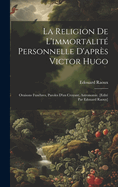 La Religion de l'Immortalit? Personnelle d'Apr?s Victor Hugo: Oraisons Fun?bres, Paroles d'Un Croyant, Astronomie. [edit? Par Edouard Raoux]