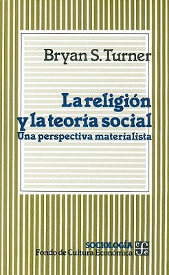 La Religion y La Teoria Social: Una Perspectiva Materialista - Pittman, DeWitt Kennieth, and Turner, Bryan S, Professor