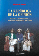 La Republica de la Opinion: Politica y Opinion Publica en Buenos Aires Entre 1852 y 1862