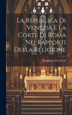 La Republica Di Venezia E La Corte Di Roma Nei Rapporti Della Religione - Cecchetti, Bartolomeo