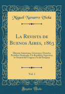 La Revista de Buenos Aires, 1863, Vol. 1: Historia Americana, Literatura Y Derecho; Peridico Destinado  La Repblica Argentina, La Oriental del Uruguay Y La del Paraguay (Classic Reprint)