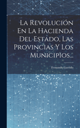 La Revoluci?n En La Hacienda del Estado, Las Provincias Y Los Municipios...