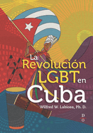 La Revoluci?n Lgbt En Cuba (the Lgbt Cuban Revolution)