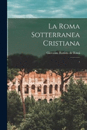 La Roma sotterranea cristiana: 1