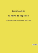 La Rome de Napol?on: La Domination Francaise a Rome de 1809 a 1814