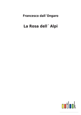 La Rosa dell? Alpi - Dall?ongaro, Francesco