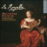 La Royalle: Music for Kings & Courtiers - Gordon Ferries (baroque guitar); Gordon Ferries (theorbo); Gordon Ferries (lute); Gordon Ferries (renaissance guitar)