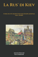 La Rus' di Kiev. Storia del pi grande Stato dell'Europa medievale (secc. IX-XIII)