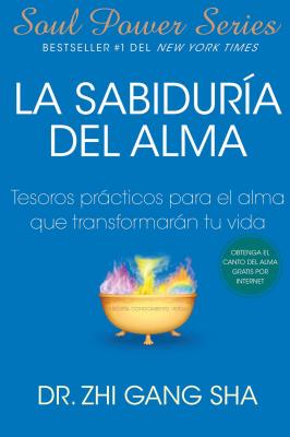 La Sabiduria del Alma: Tesoros Practicos Para El Alma Que Transformaran Su Vida - Sha, Zhi Gang, Dr.