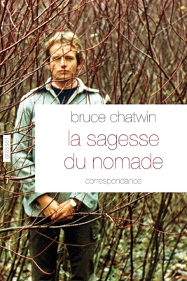 La Sagesse Du Nomade - Chatwin, Bruce