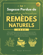 La sagesse perdue de Remdes naturels 2025: Plus de 1 000 remdes prouvs pour les maux quotidiens et une sant dtox naturelle - Dcouvrez des secrets de plantes intemporels pour votre corps