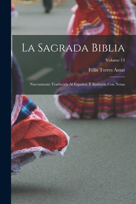 La Sagrada Biblia: Nuevamente traducida al espaol,  ilustrada con notas; Volume 13 - Torres Amat, Flix