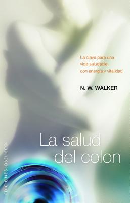 La Salud del Colon: La Clave Para una Vida Saludable, Con Energia y Vitalidad - Walker, Norman W